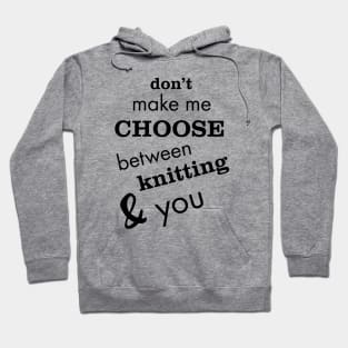 Don't Make Me Choose Between Knitting and You Hoodie